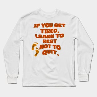 If you get tired learn to rest not to quit - Quote edition Long Sleeve T-Shirt